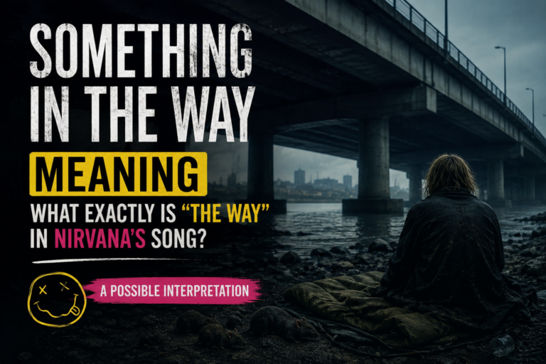 Something in the Way Meaning: What Exactly Is “the Way” in Nirvana’s Song?